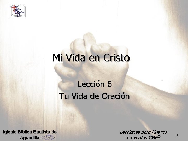 Mi Vida en Cristo Lección 6 Tu Vida de Oración Iglesia Bíblica Bautista de