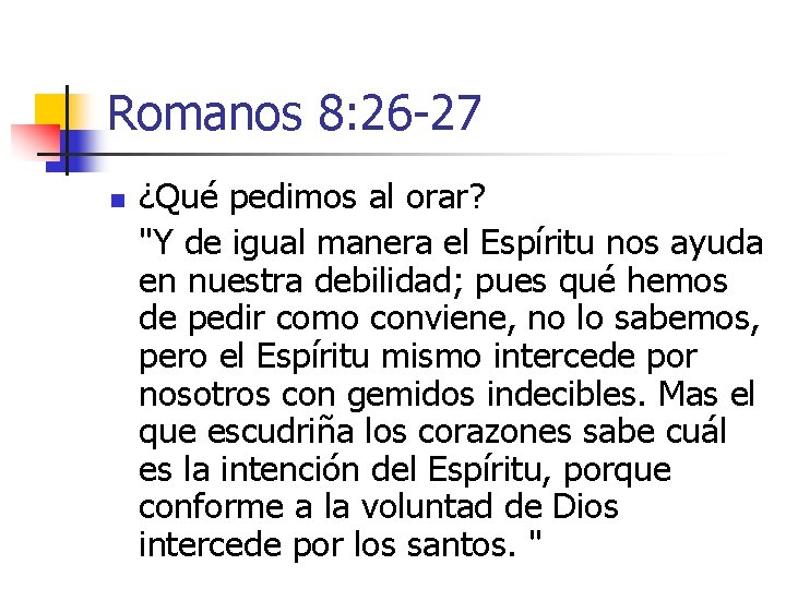 Romanos 8: 26 -27 n ¿Qué pedimos al orar? "Y de igual manera el