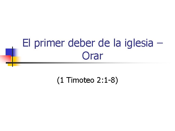 El primer deber de la iglesia – Orar (1 Timoteo 2: 1 -8) 