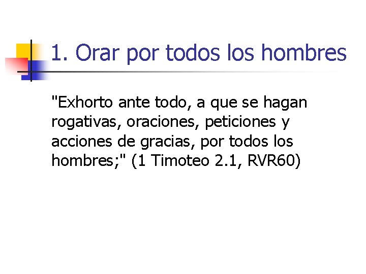 1. Orar por todos los hombres "Exhorto ante todo, a que se hagan rogativas,