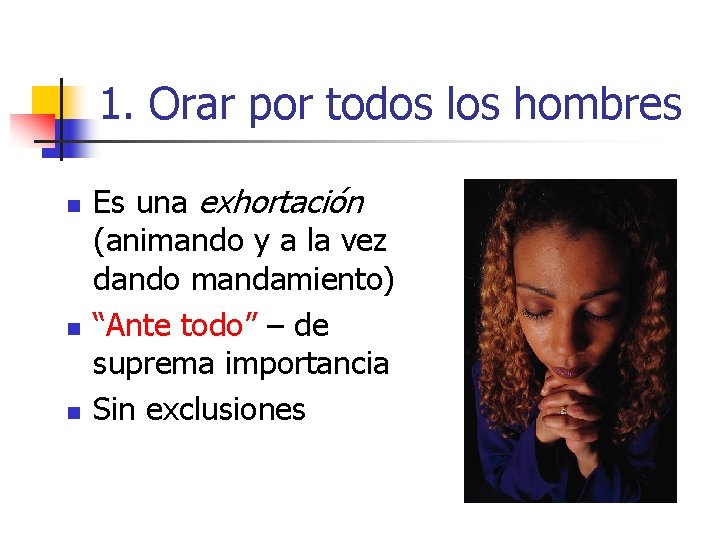 1. Orar por todos los hombres n n n Es una exhortación (animando y