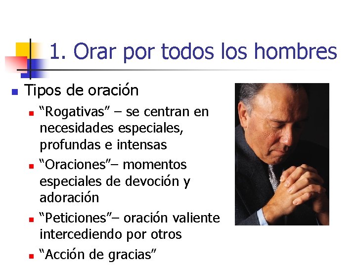 1. Orar por todos los hombres n Tipos de oración n n “Rogativas” –