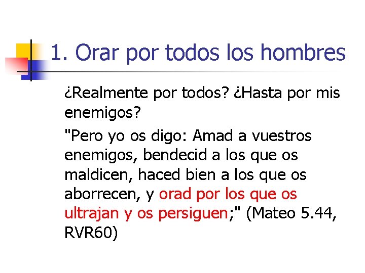 1. Orar por todos los hombres ¿Realmente por todos? ¿Hasta por mis enemigos? "Pero