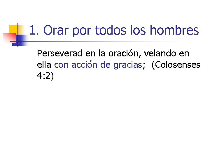 1. Orar por todos los hombres Perseverad en la oración, velando en ella con