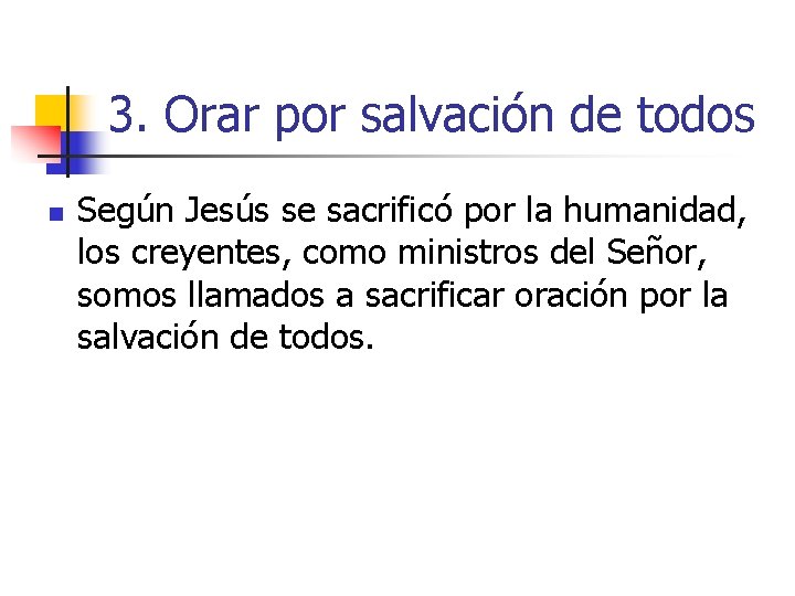 3. Orar por salvación de todos n Según Jesús se sacrificó por la humanidad,