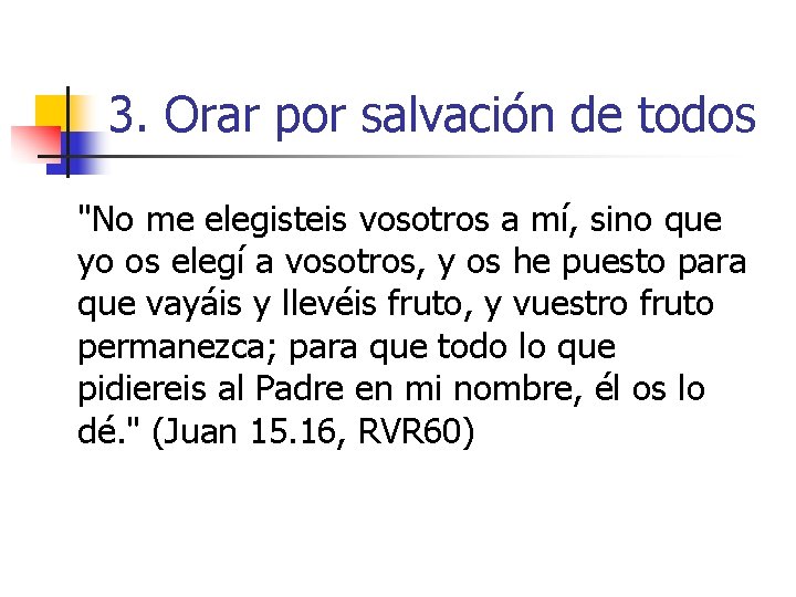 3. Orar por salvación de todos "No me elegisteis vosotros a mí, sino que