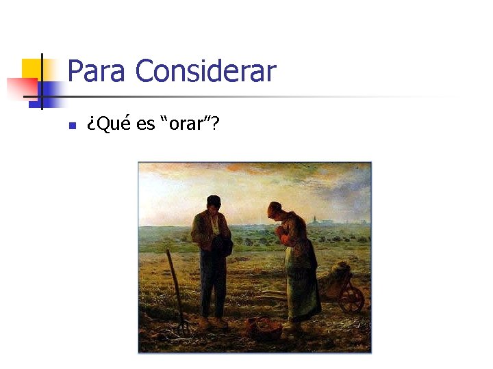 Para Considerar n ¿Qué es “orar”? 