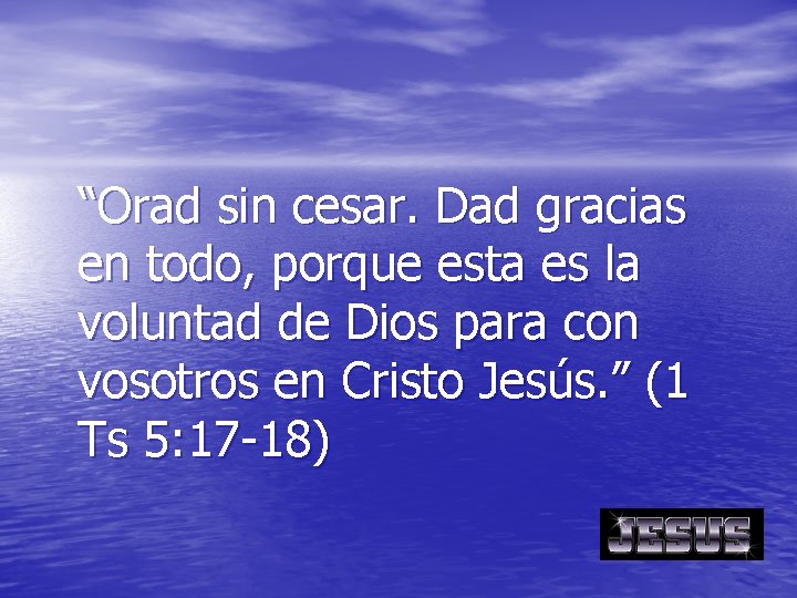 “Orad sin cesar. Dad gracias en todo, porque esta es la voluntad de Dios