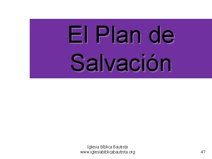 El Plan de Salvación Iglesia Bíblica Bautista www. iglesiabiblicabautista. org 47 