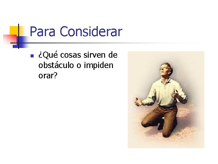 Para Considerar n ¿Qué cosas sirven de obstáculo o impiden orar? 