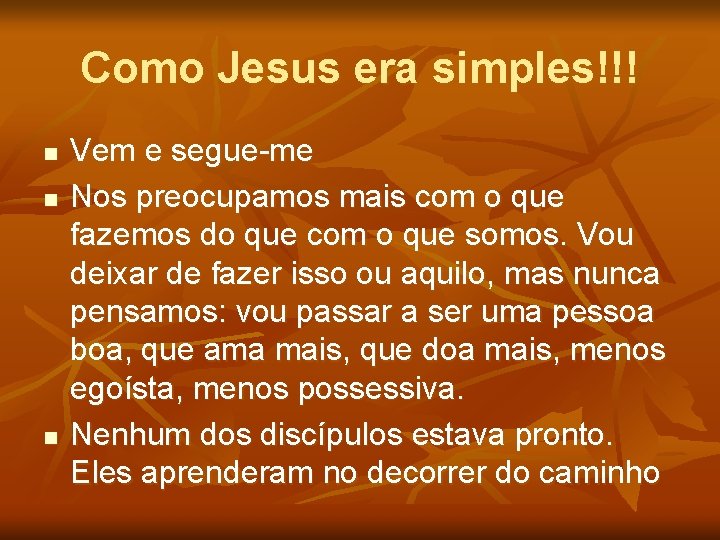 Como Jesus era simples!!! n n n Vem e segue-me Nos preocupamos mais com