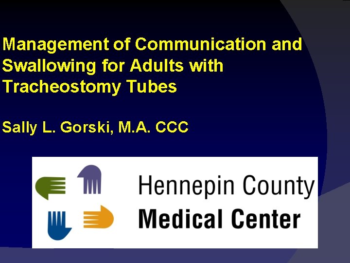 Management of Communication and Swallowing for Adults with Tracheostomy Tubes Sally L. Gorski, M.