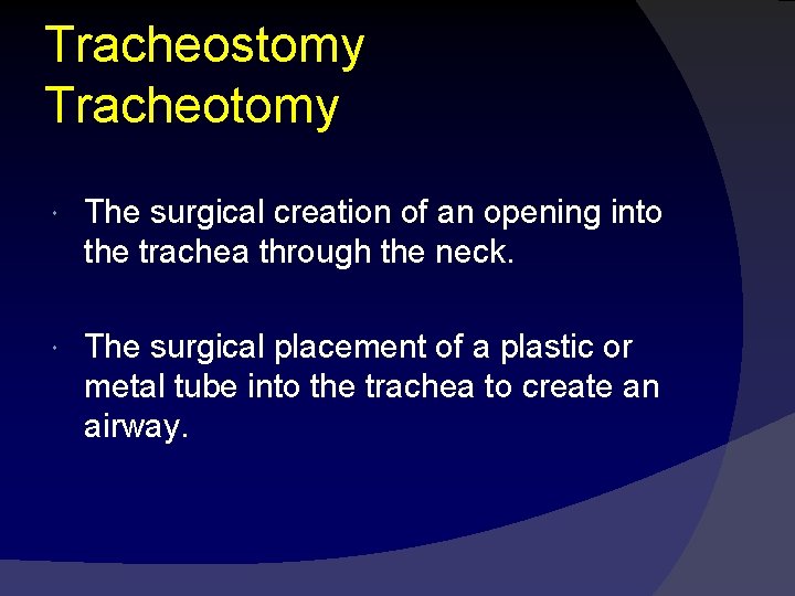 Tracheostomy Tracheotomy The surgical creation of an opening into the trachea through the neck.