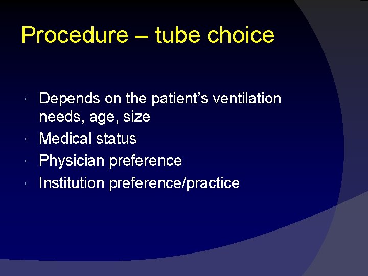 Procedure – tube choice Depends on the patient’s ventilation needs, age, size Medical status