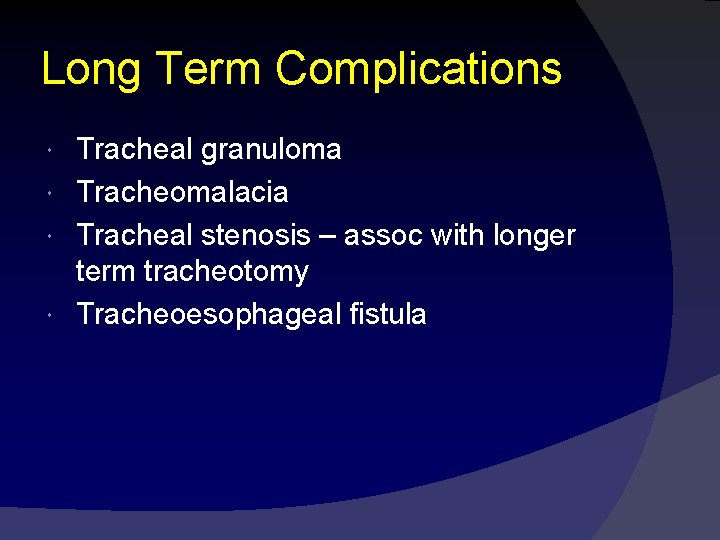Long Term Complications Tracheal granuloma Tracheomalacia Tracheal stenosis – assoc with longer term tracheotomy