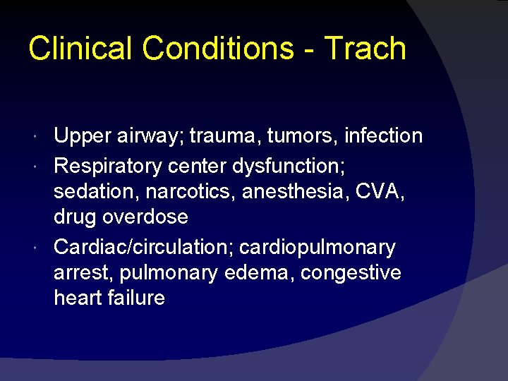 Clinical Conditions - Trach Upper airway; trauma, tumors, infection Respiratory center dysfunction; sedation, narcotics,