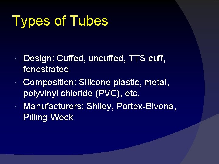 Types of Tubes Design: Cuffed, uncuffed, TTS cuff, fenestrated Composition: Silicone plastic, metal, polyvinyl