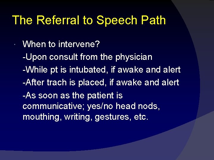 The Referral to Speech Path When to intervene? -Upon consult from the physician -While