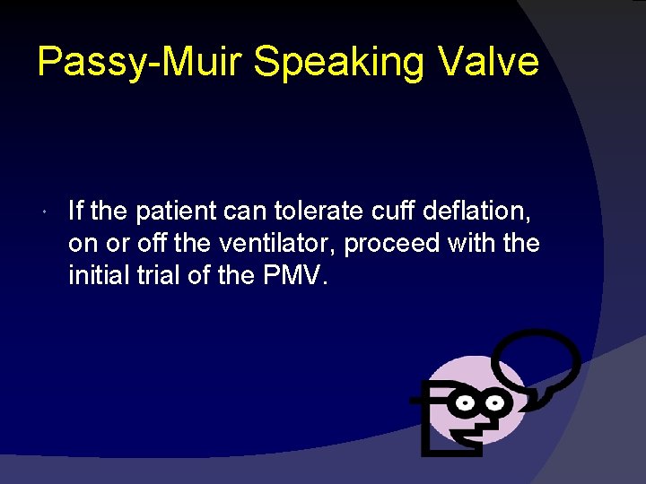 Passy-Muir Speaking Valve If the patient can tolerate cuff deflation, on or off the