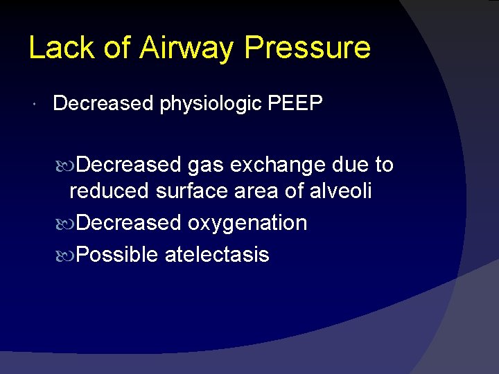 Lack of Airway Pressure Decreased physiologic PEEP Decreased gas exchange due to reduced surface