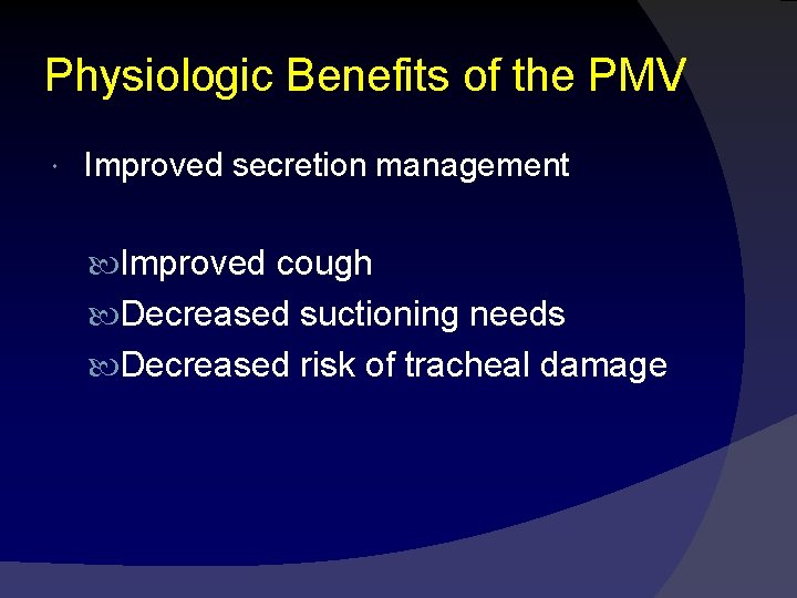 Physiologic Benefits of the PMV Improved secretion management Improved cough Decreased suctioning needs Decreased