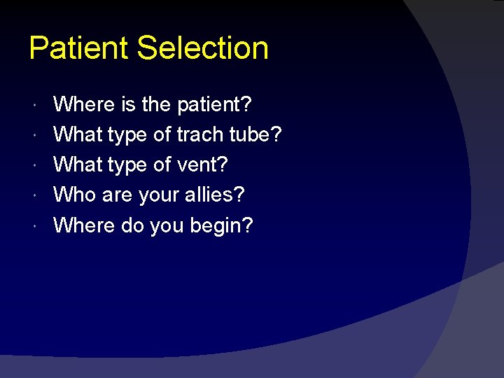 Patient Selection Where is the patient? What type of trach tube? What type of