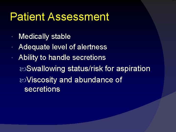 Patient Assessment Medically stable Adequate level of alertness Ability to handle secretions Swallowing status/risk