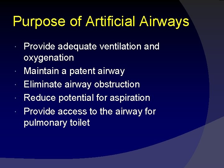 Purpose of Artificial Airways Provide adequate ventilation and oxygenation Maintain a patent airway Eliminate