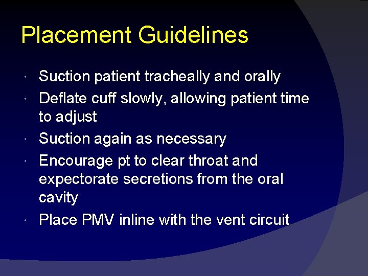Placement Guidelines Suction patient tracheally and orally Deflate cuff slowly, allowing patient time to