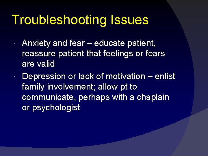 Troubleshooting Issues Anxiety and fear – educate patient, reassure patient that feelings or fears