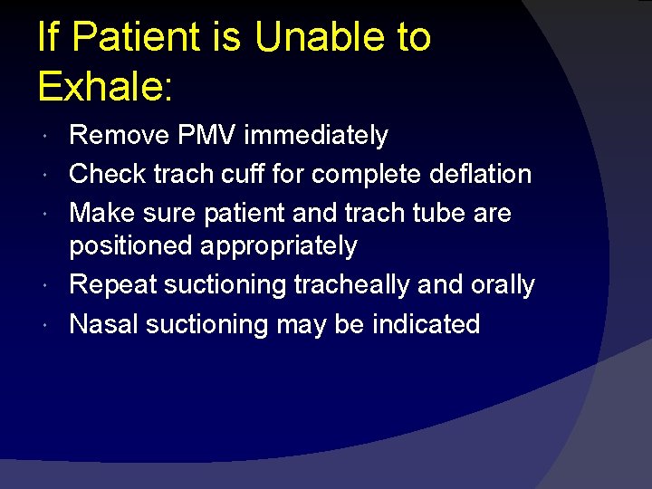 If Patient is Unable to Exhale: Remove PMV immediately Check trach cuff for complete