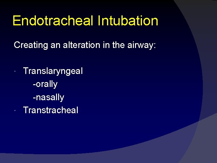 Endotracheal Intubation Creating an alteration in the airway: Translaryngeal -orally -nasally Transtracheal 