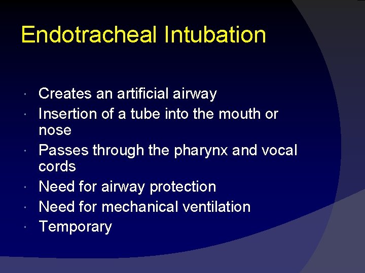 Endotracheal Intubation Creates an artificial airway Insertion of a tube into the mouth or