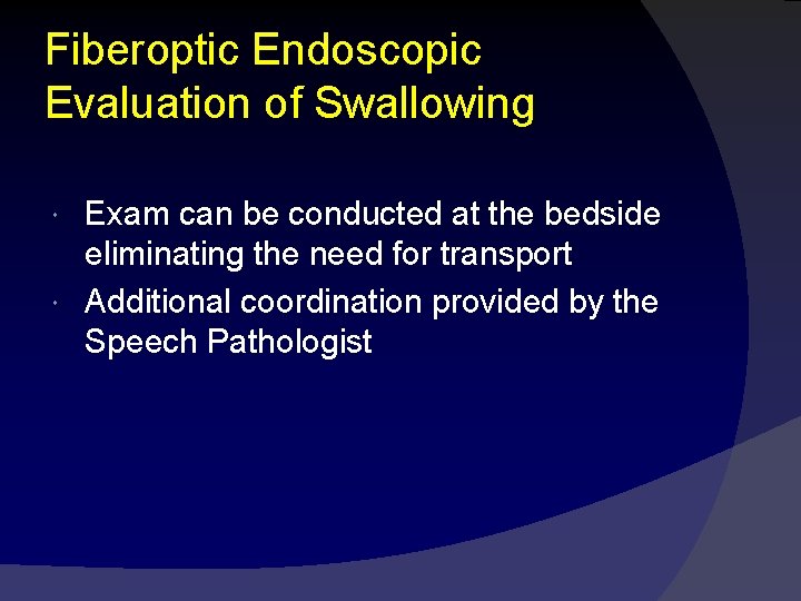 Fiberoptic Endoscopic Evaluation of Swallowing Exam can be conducted at the bedside eliminating the