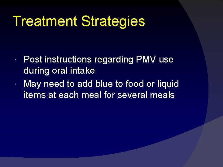 Treatment Strategies Post instructions regarding PMV use during oral intake May need to add