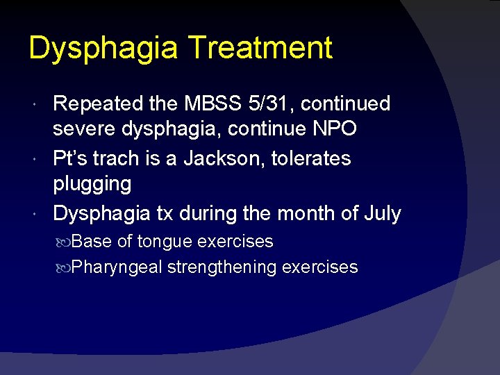 Dysphagia Treatment Repeated the MBSS 5/31, continued severe dysphagia, continue NPO Pt’s trach is