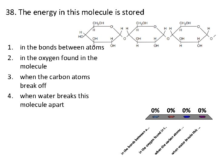 38. The energy in this molecule is stored 1. in the bonds between atoms