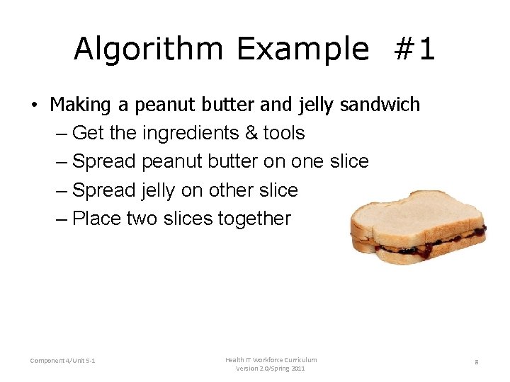 Algorithm Example #1 • Making a peanut butter and jelly sandwich – Get the