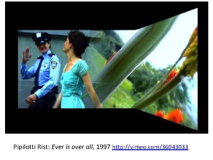 Pipilotti Rist: Ever is over all, 1997 http: //vimeo. com/36043033 