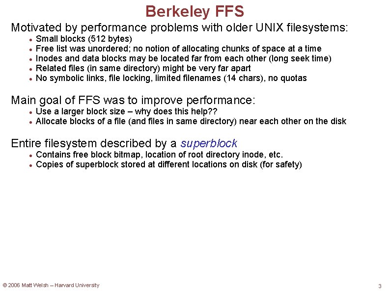 Berkeley FFS Motivated by performance problems with older UNIX filesystems: Small blocks (512 bytes)