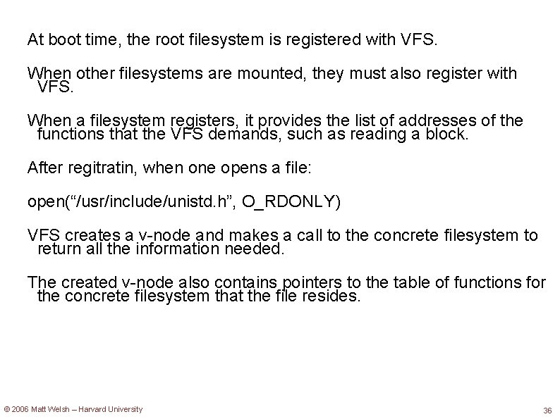 At boot time, the root filesystem is registered with VFS. When other filesystems are