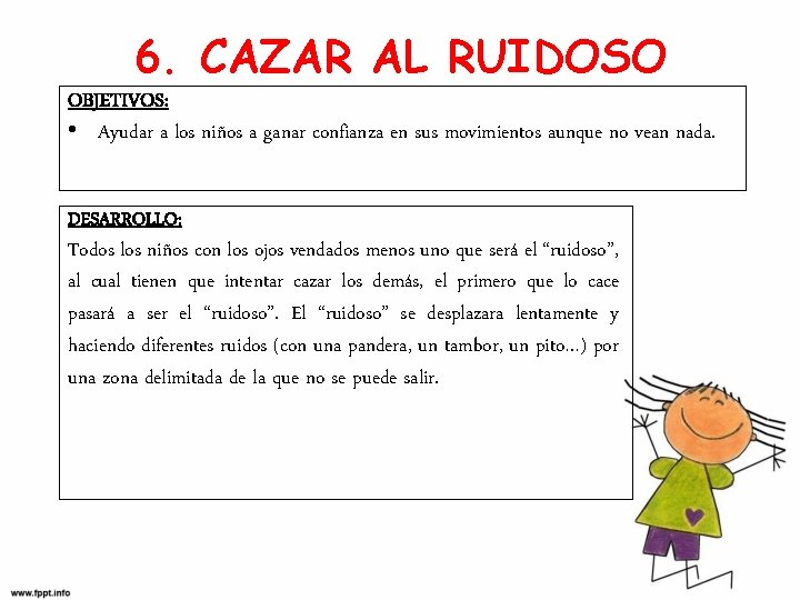 6. CAZAR AL RUIDOSO OBJETIVOS: • Ayudar a los niños a ganar confianza en