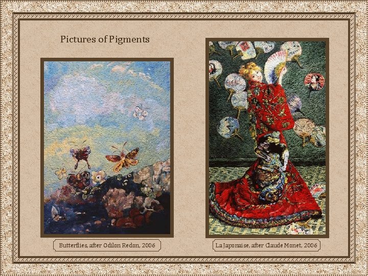 Pictures of Pigments Butterflies, after Odilon Redon, 2006 La Japonaise, after Claude Monet, 2006