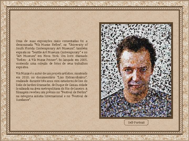 Uma de suas exposições mais comentadas foi a denominada “Vik Muniz: Reflex”, no “University