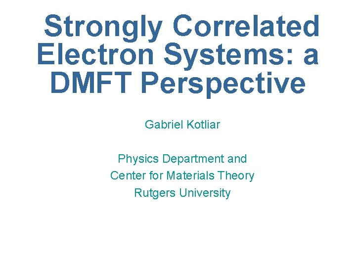 Strongly Correlated Electron Systems: a DMFT Perspective Gabriel Kotliar Physics Department and Center for
