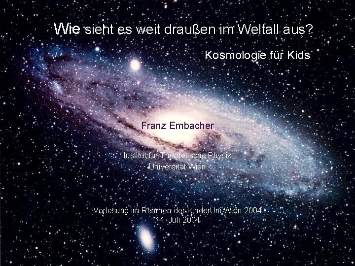 Wie sieht es weit draußen im Weltall aus? Kosmologie für Kids Franz Embacher Institut