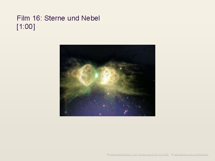 Film 16: Sterne und Nebel [1: 00] Krebsnebel/Pulsar [1: 41] Supernova [0: 57] SL