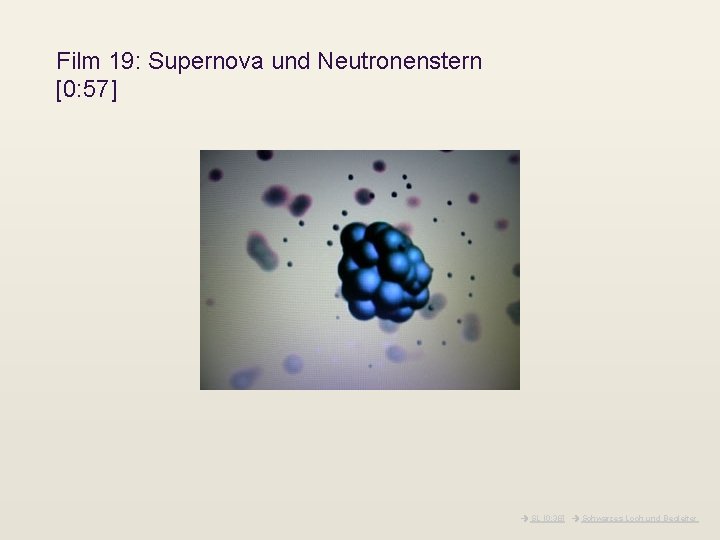 Film 19: Supernova und Neutronenstern [0: 57] SL [0: 38] Schwarzes Loch und Begleiter