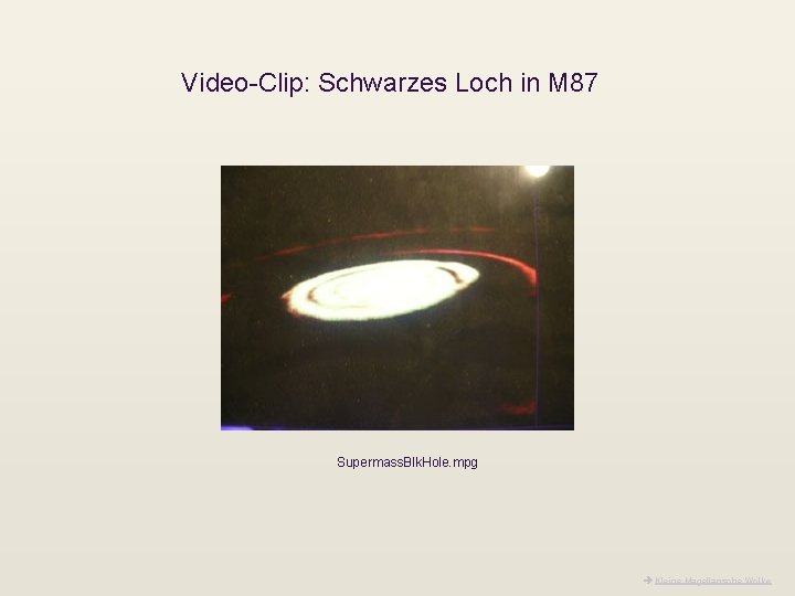 Video-Clip: Schwarzes Loch in M 87 Supermass. Blk. Hole. mpg Kleine Magellansche Wolke 