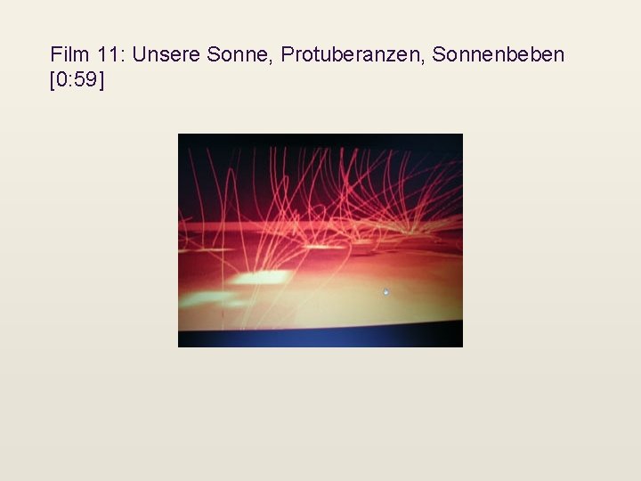 Film 11: Unsere Sonne, Protuberanzen, Sonnenbeben [0: 59] 